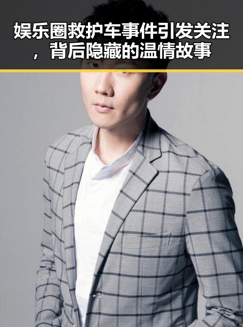 娱乐圈救护车事件引发关注，背后隐藏的温情故事