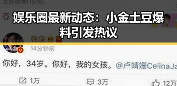 娱乐圈最新动态：小金土豆爆料引发热议