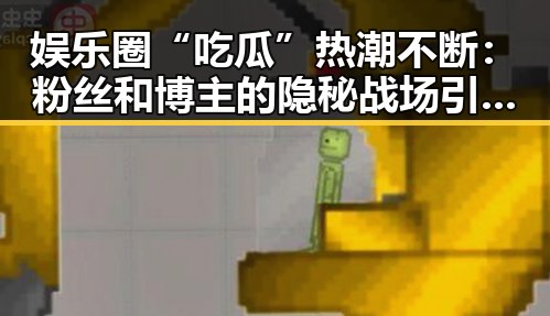 娱乐圈“吃瓜”热潮不断：粉丝和博主的隐秘战场引发讨论