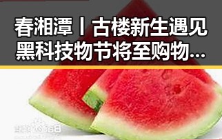 春湘潭丨古楼新生遇见黑科技物节将至购物节将别让所谓免费黑料毁了湘潭红色热土新活力