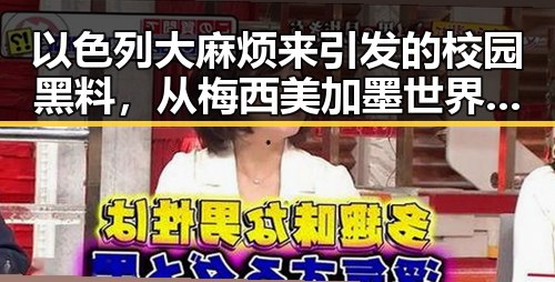 以色列大麻烦来引发的校园黑料，从梅西美加墨世界杯首粒进球到免费黑料曝光