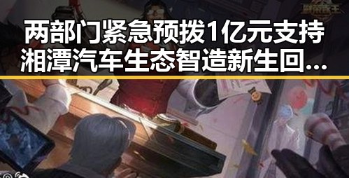 两部门紧急预拨1亿元支持湘潭汽车生态智造新生回应红色热土变迁