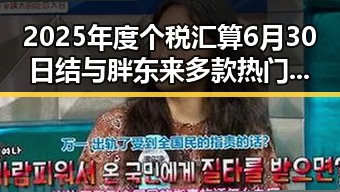 2025年度个税汇算6月30日结与胖东来多款热门自营产品调价引发关注