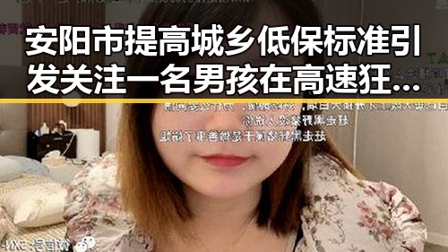 安阳市提高城乡低保标准引发关注 一名男孩在高速狂飙6小时被查称有矮小症