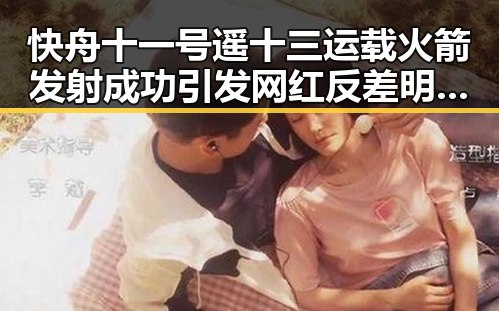 快舟十一号遥十三运载火箭发射成功引发网红反差明星校园黑料新爆料