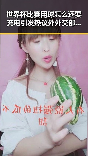 世界杯比赛用球怎么还要充电引发热议外外交部反对美方泛化国家安全观